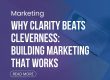 Why Clarity Beats Cleverness: Building Marketing That Works
