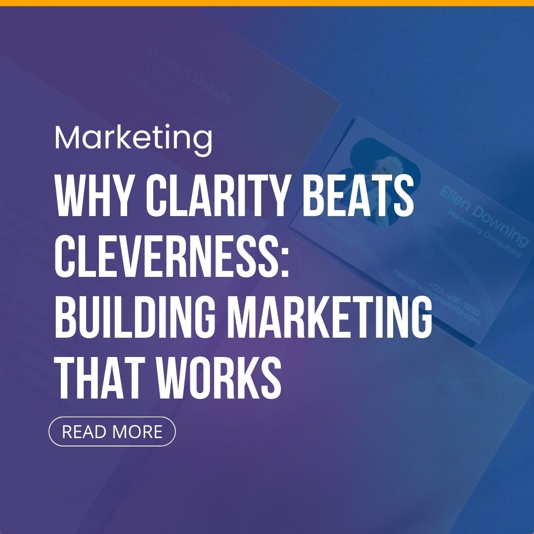 Why Clarity Beats Cleverness: Building Marketing That Works Why Clarity Beats Cleverness: Building Marketing That Works
